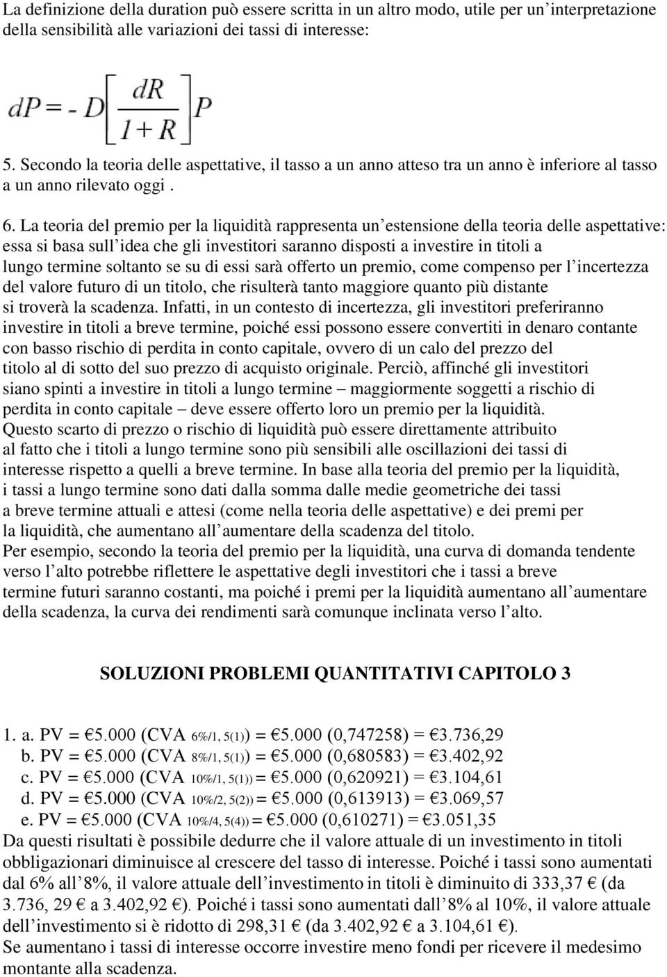 La teoria del premio per la liquidità rappresenta un estensione della teoria delle aspettative: essa si basa sull idea che gli investitori saranno disposti a investire in titoli a lungo termine