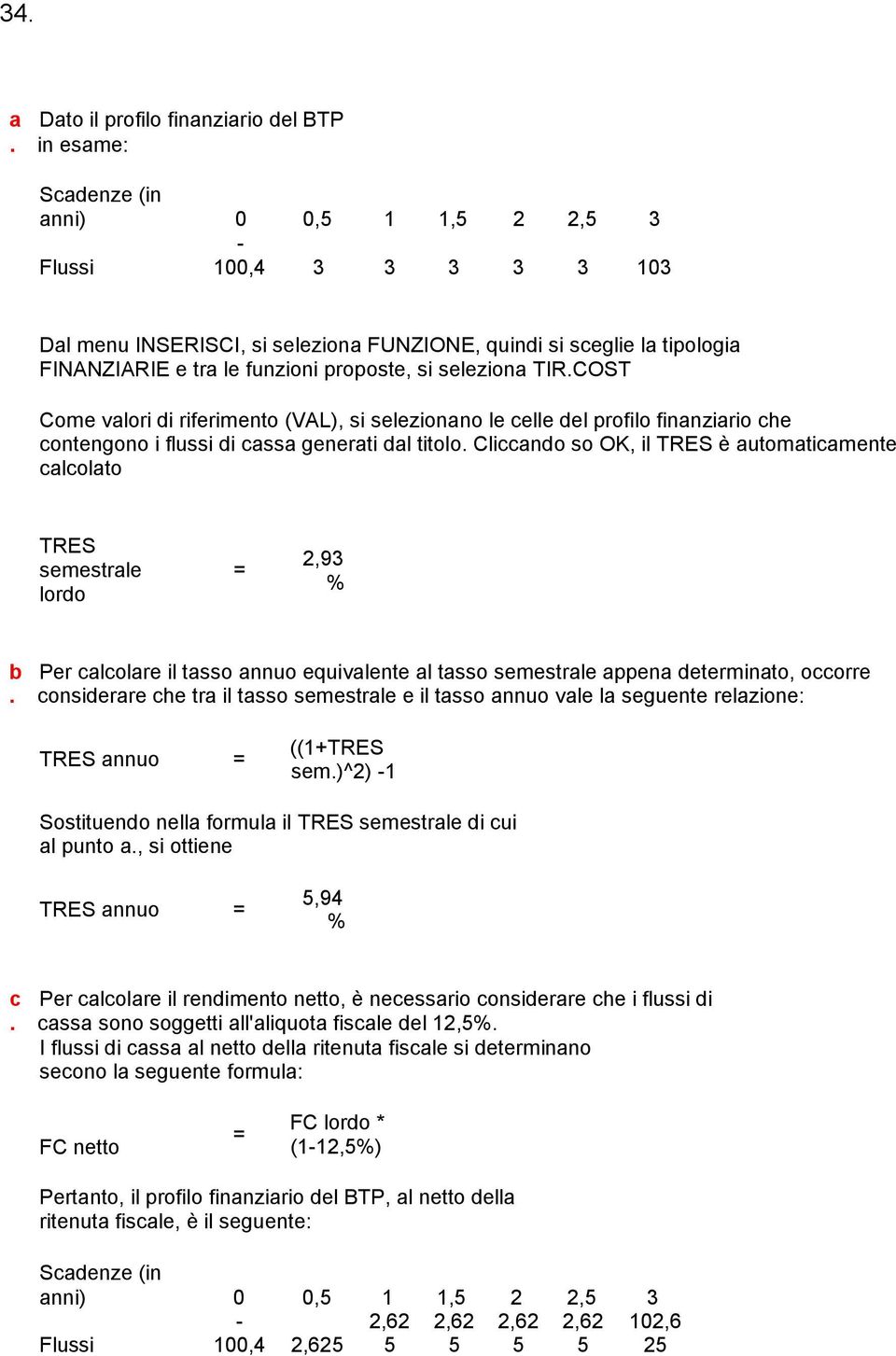 seleziona TIR.COST Come valori di riferimento (VAL), si selezionano le celle del profilo finanziario che contengono i flussi di cassa generati dal titolo.