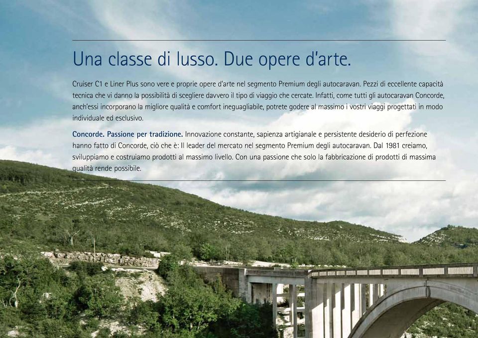 Infatti, come tutti gli autocaravan Concorde, anch essi incorporano la migliore qualità e comfort ineguagliabile, potrete godere al massimo i vostri viaggi progettati in modo individuale ed esclusivo.