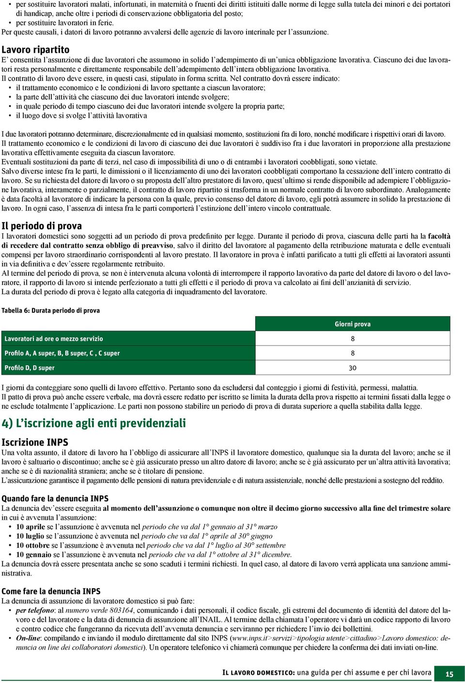 Lavoro ripartito E consentita l assunzione di due lavoratori che assumono in solido l adempimento di un unica obbligazione lavorativa.