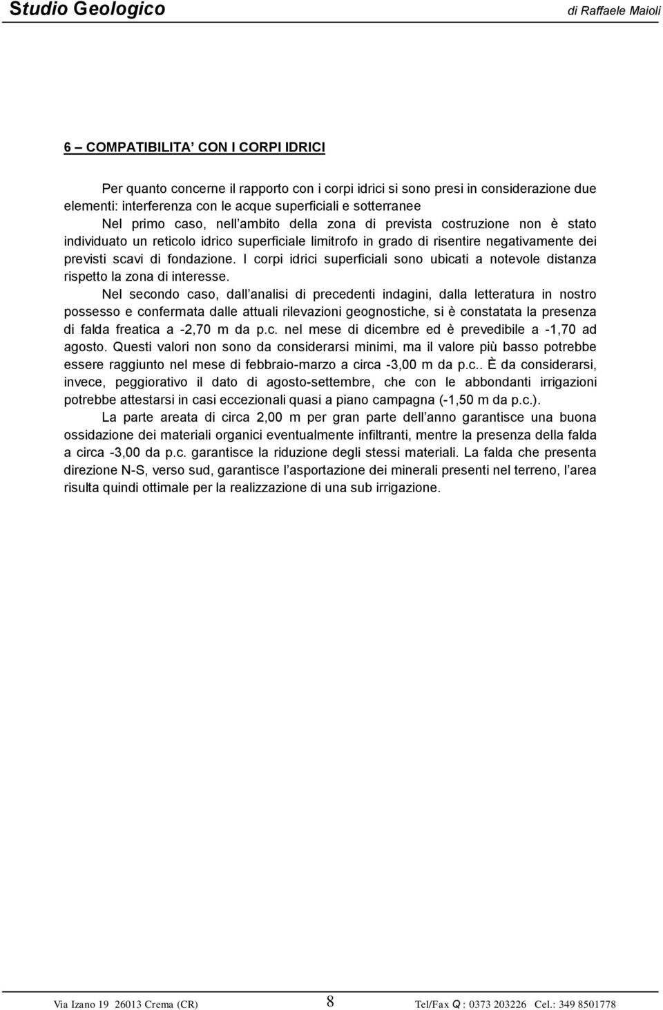 I corpi idrici superficiali sono ubicati a notevole distanza rispetto la zona di interesse.