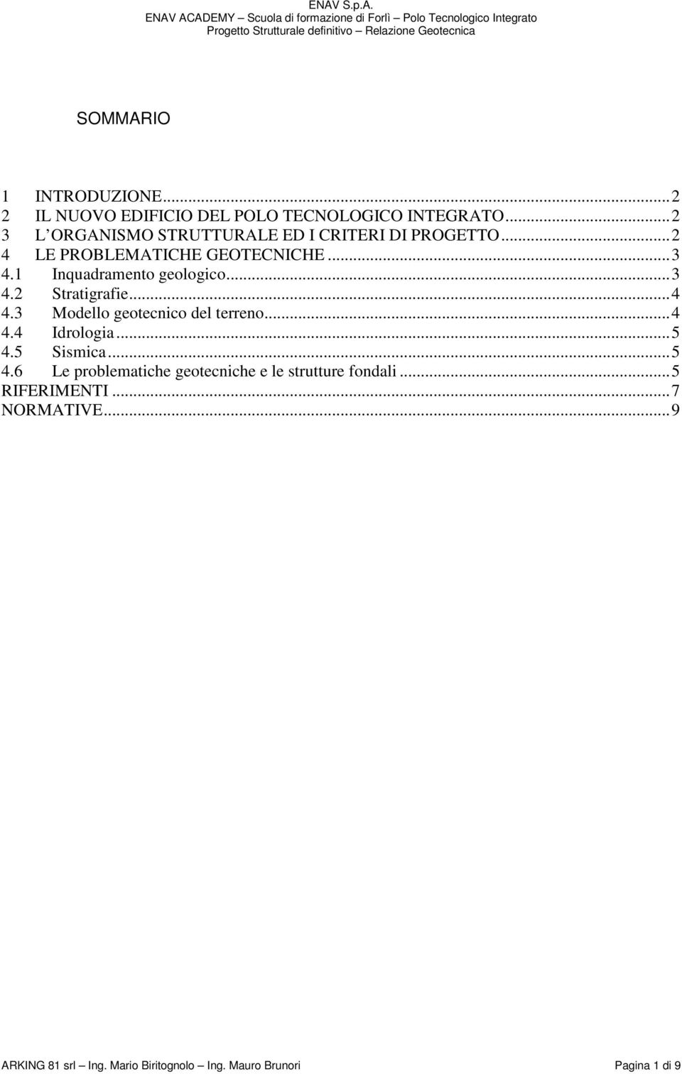 1 Inquadramento geologico...3 4.2 Stratigrafie...4 4.3 Modello geotecnico del terreno...4 4.4 Idrologia...5 4.