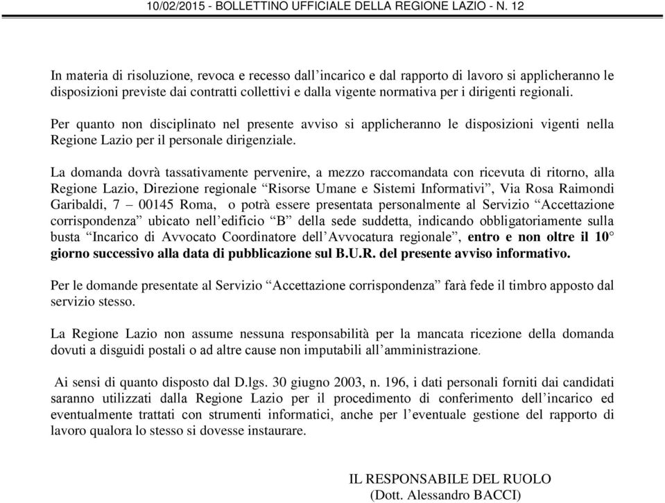 La domanda dovrà tassativamente pervenire, a mezzo raccomandata con ricevuta di ritorno, alla Regione Lazio, Direzione regionale Risorse Umane e Sistemi Informativi, Via Rosa Raimondi Garibaldi, 7