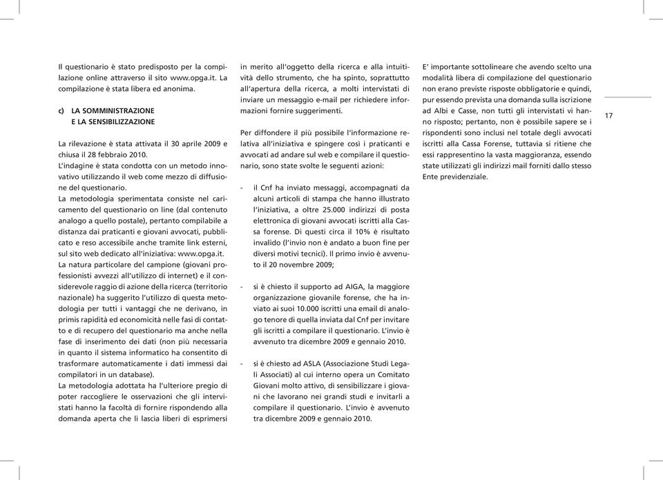 L indagine è stata condotta con un metodo innovativo utilizzando il web come mezzo di diffusione del questionario.