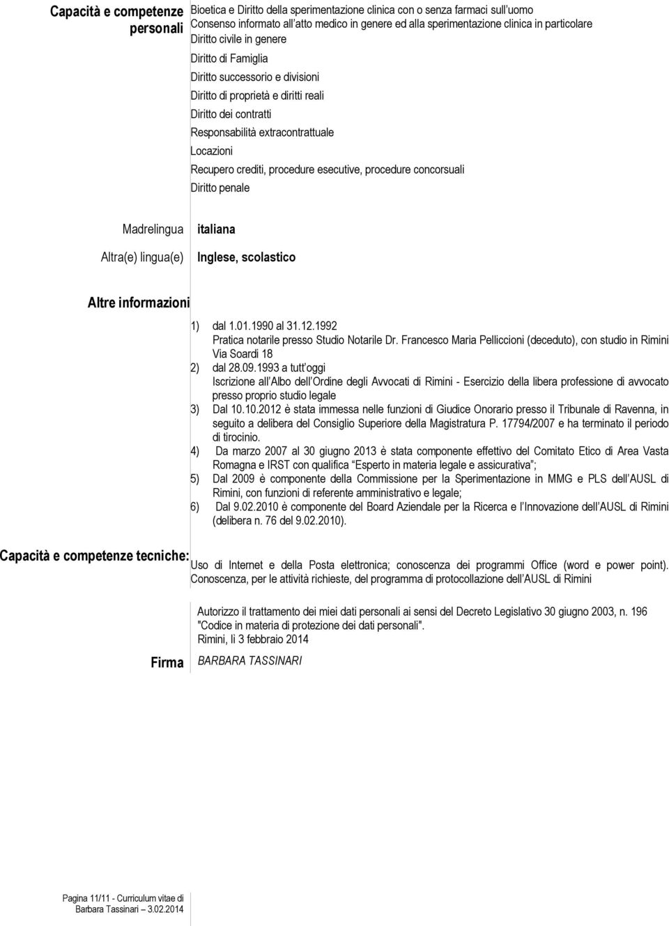 crediti, procedure esecutive, procedure concorsuali Diritto penale Madrelingua Altra(e) lingua(e) italiana Inglese, scolastico Altre informazioni Capacità e competenze tecniche: 1) dal 1.01.