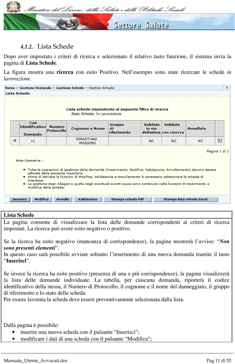 La ricerca può avere esito negativo o positivo. Se la ricerca ha esito negativo (mancanza di corrispondenze), la pagina mostrerà l avviso: Non sono presenti elementi.