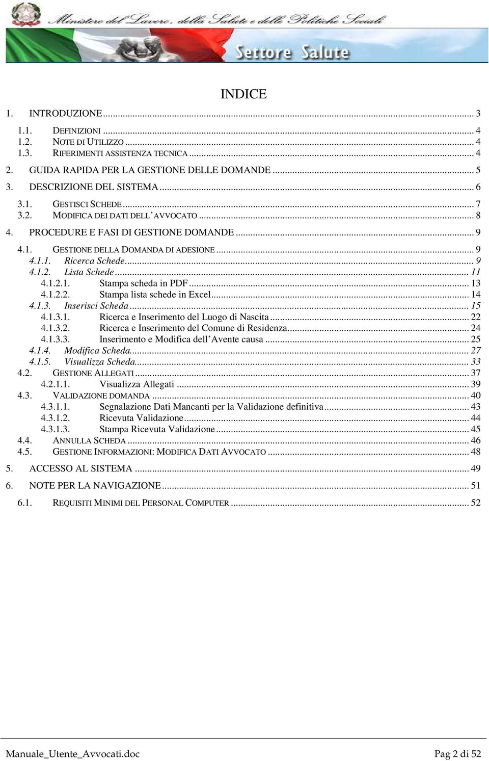 .. 11 4.1.2.1. Stampa scheda in PDF... 13 4.1.2.2. Stampa lista schede in Excel... 14 4.1.3. Inserisci Scheda... 15 4.1.3.1. Ricerca e Inserimento del Luogo di Nascita... 22 4.1.3.2. Ricerca e Inserimento del Comune di Residenza.