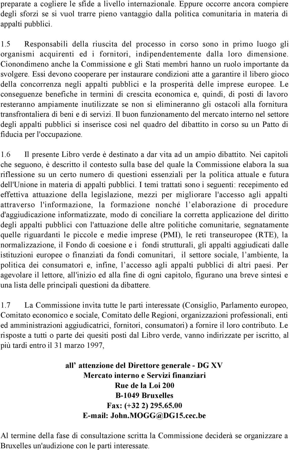 Cionondimeno anche la Commissione e gli Stati membri hanno un ruolo importante da svolgere.