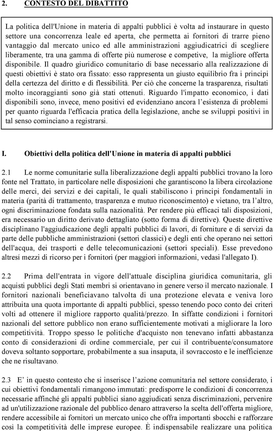 Il quadro giuridico comunitario di base necessario alla realizzazione di questi obiettivi stato ora fissato: esso rappresenta un giusto equilibrio fra i principi della certezza del diritto e di