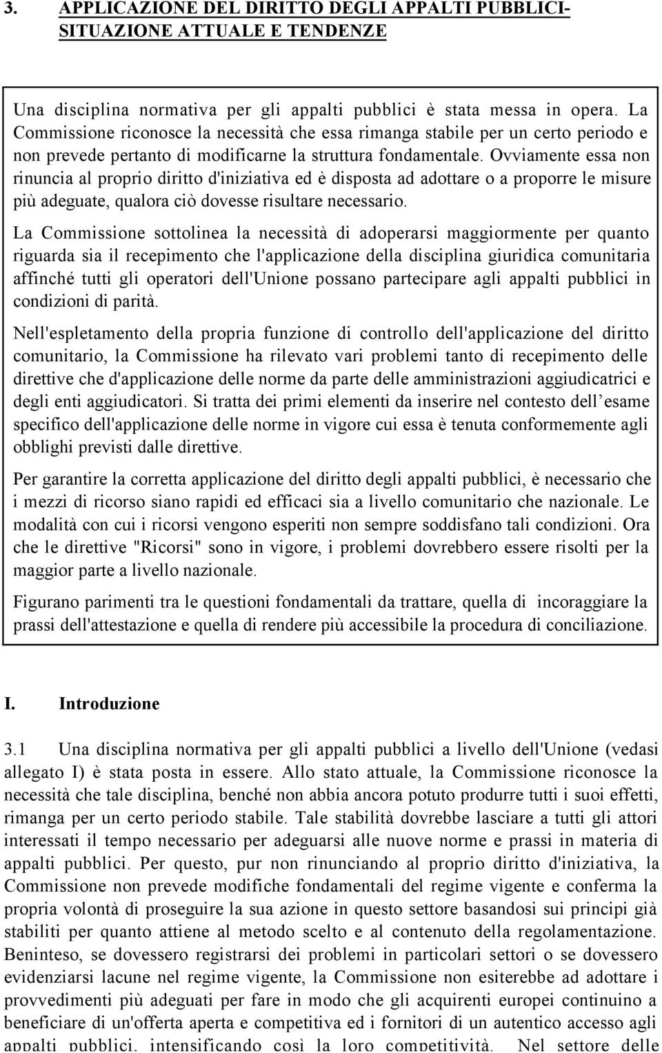 Ovviamente essa non rinuncia al proprio diritto d'iniziativa ed disposta ad adottare o a proporre le misure pi adeguate, qualora ci dovesse risultare necessario.