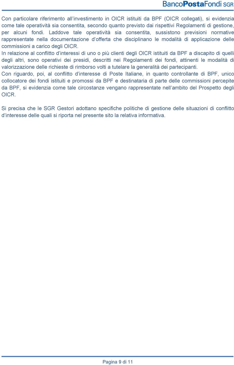 Laddove tale operatività sia consentita, sussistono previsioni normative rappresentate nella documentazione d offerta che disciplinano le modalità di applicazione delle commissioni a carico degli