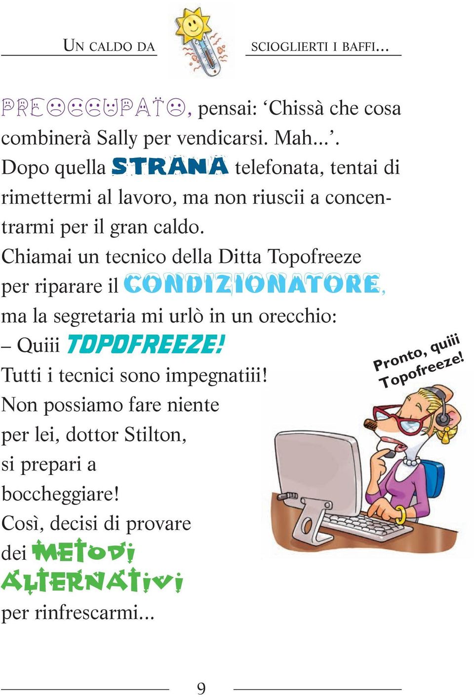 Chiamai un tecnico della Ditta Topofreeze per riparare il condizionatore, ma la segretaria mi urlò in un orecchio: Quiii Topofreeze!