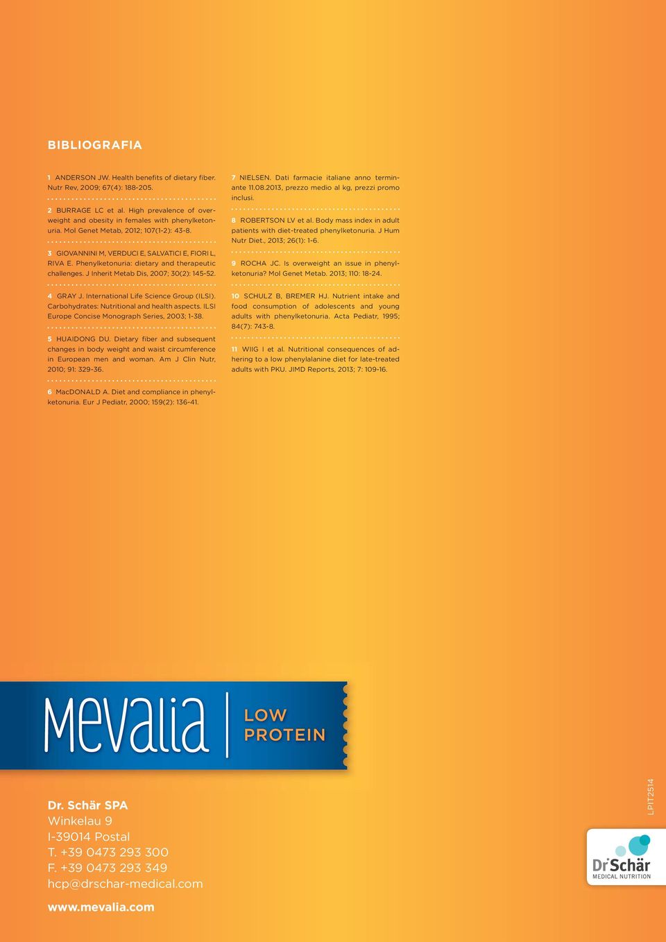 7 NIELSEN. Dati farmacie italiane anno terminante 11.08.2013, prezzo medio al kg, prezzi promo inclusi. 8 ROBERTSON LV et al. Body mass index in adult patients with diet-treated phenylketonuria.