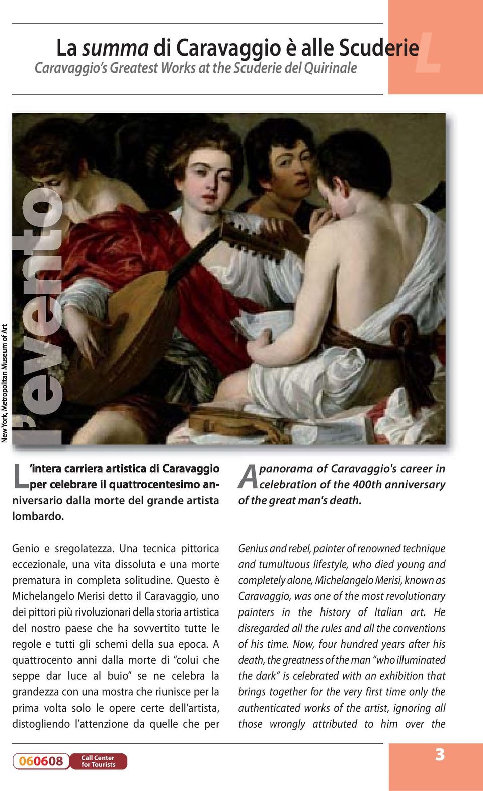 Questo è Michelangelo Merisi detto il Caravaggio, uno dei pittori più rivoluzionari della storia artistica del nostro paese che ha sovvertito tutte le regole e tutti gli schemi della sua epoca.