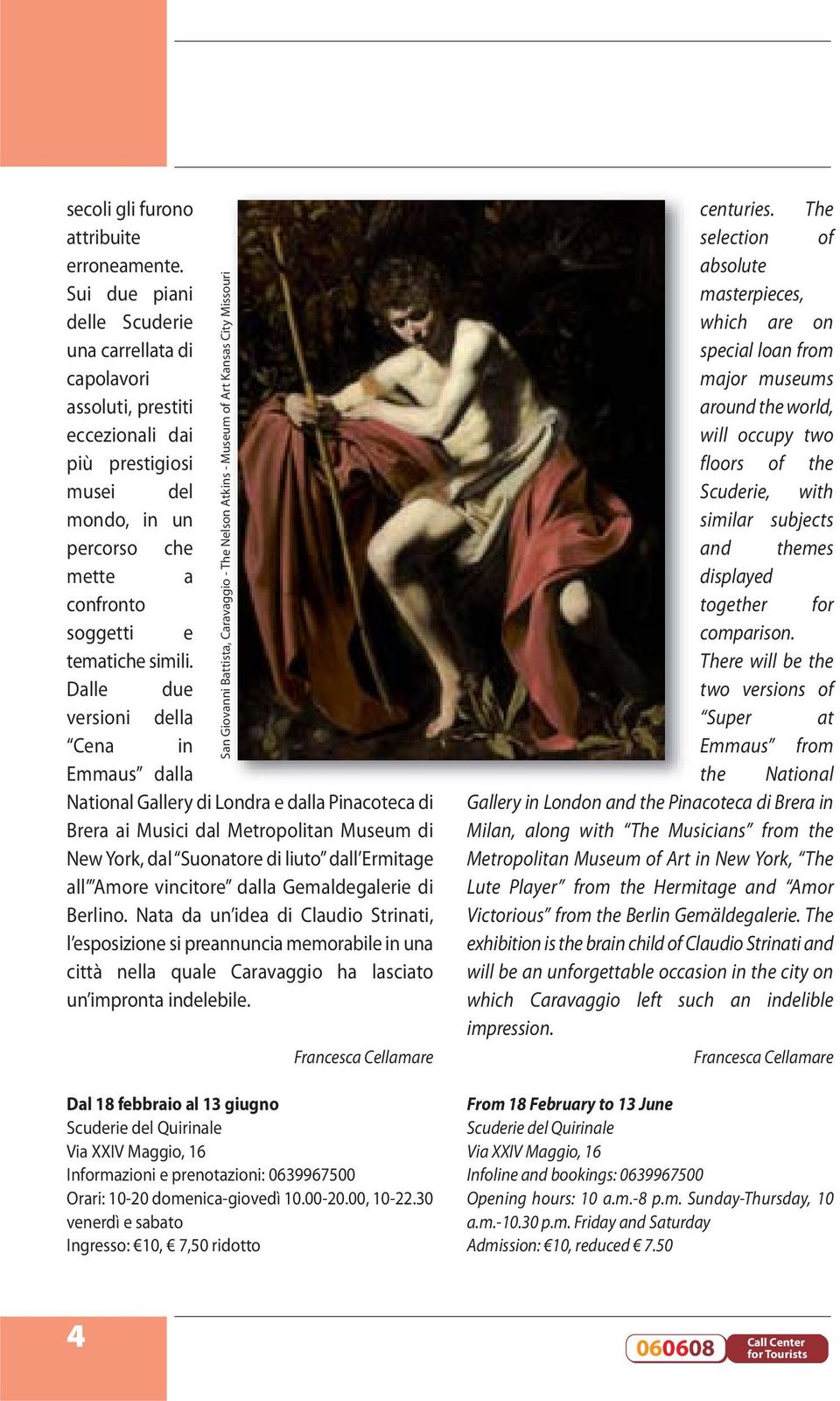 Dalle due versioni della Cena in Emmaus dalla National Gallery di Londra e dalla Pinacoteca di Brera ai Musici dal Metropolitan Museum di New York, dal Suonatore di liuto dall Ermitage all Amore