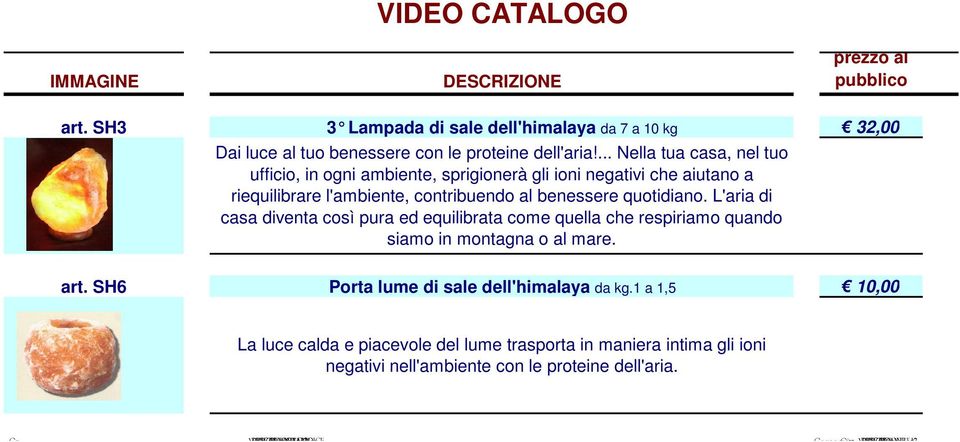 L'aria di casa diventa così pura ed equilibrata come quella che respiriamo quando siamo in montagna o al mare. art. SH6 Porta lume di sale dell'himalaya da kg.