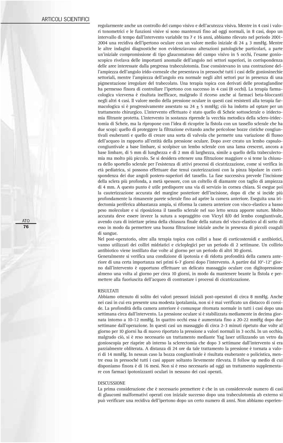 nel periodo 2001-2004 una recidiva dell ipertono oculare con un valore medio iniziale di 24 ± 3 mmhg.