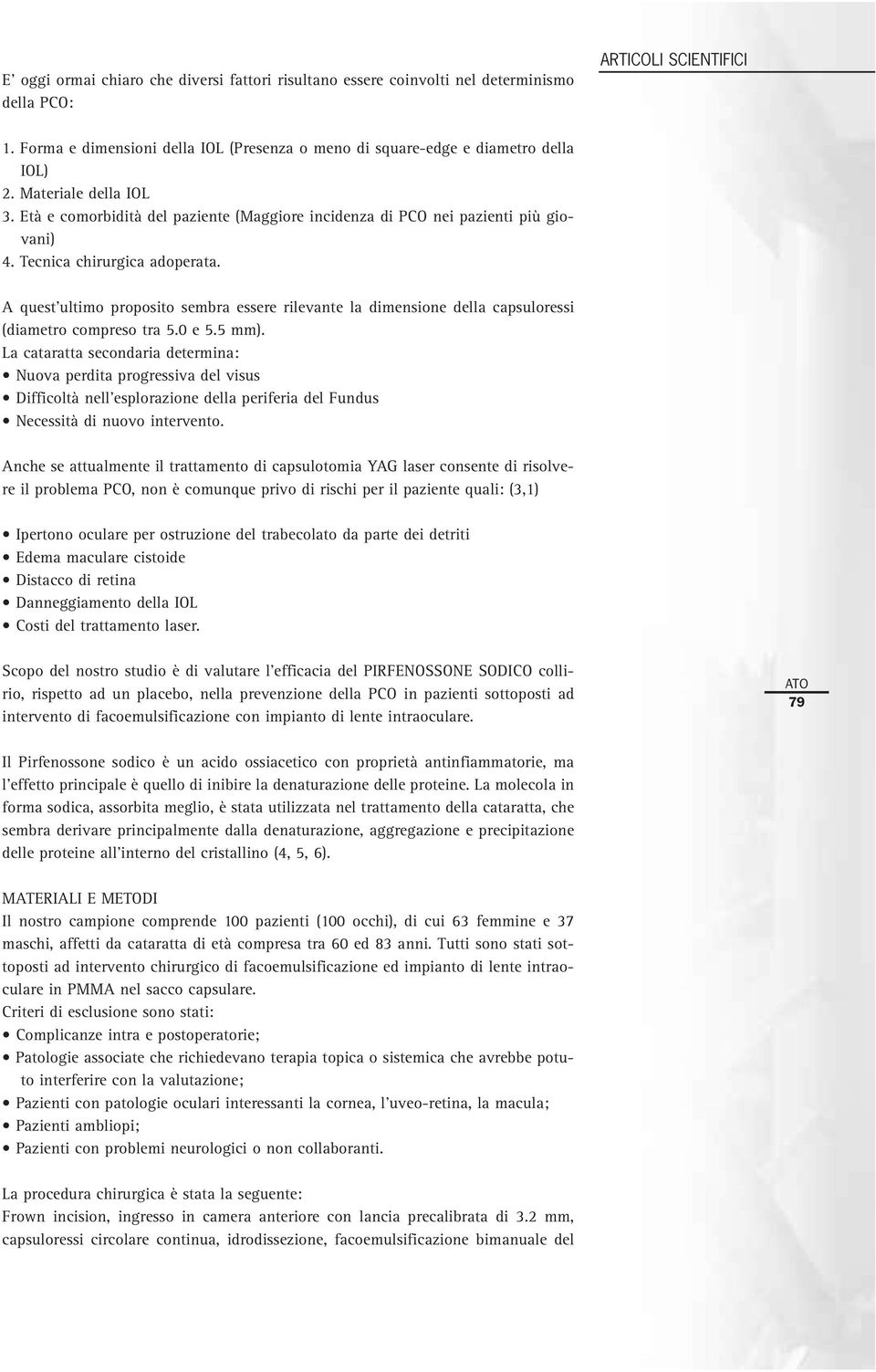 A quest ultimo proposito sembra essere rilevante la dimensione della capsuloressi (diametro compreso tra 5.0 e 5.5 mm).