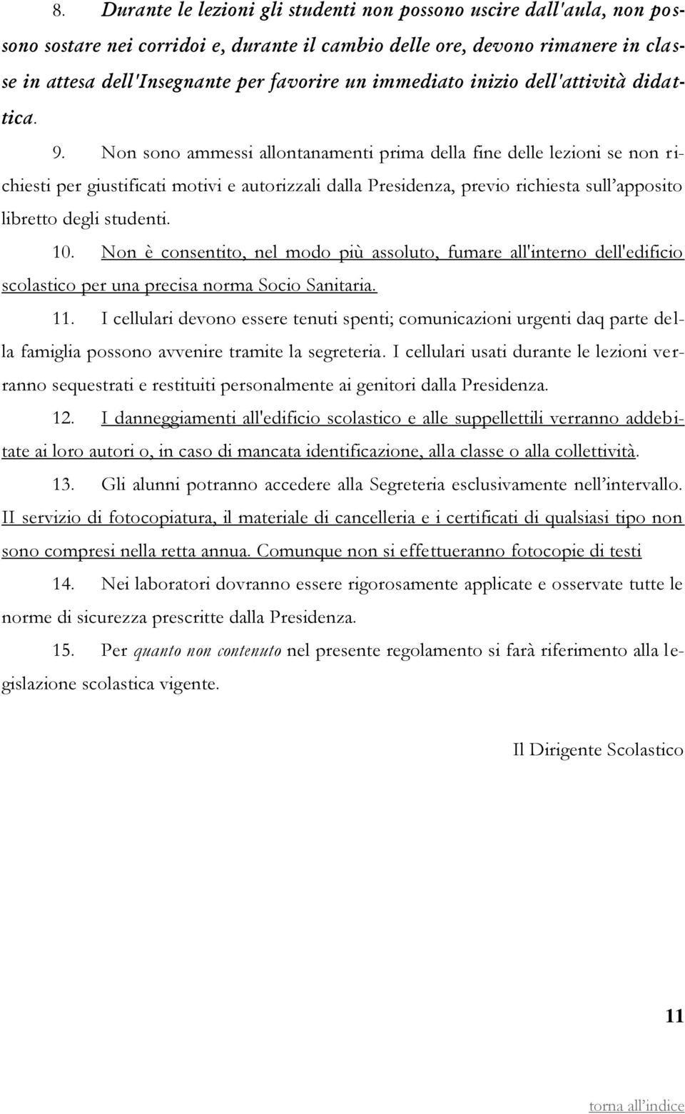 Non sono ammessi allontanamenti prima della fine delle lezioni se non richiesti per giustificati motivi e autorizzali dalla Presidenza, previo richiesta sull apposito libretto degli studenti. 10.