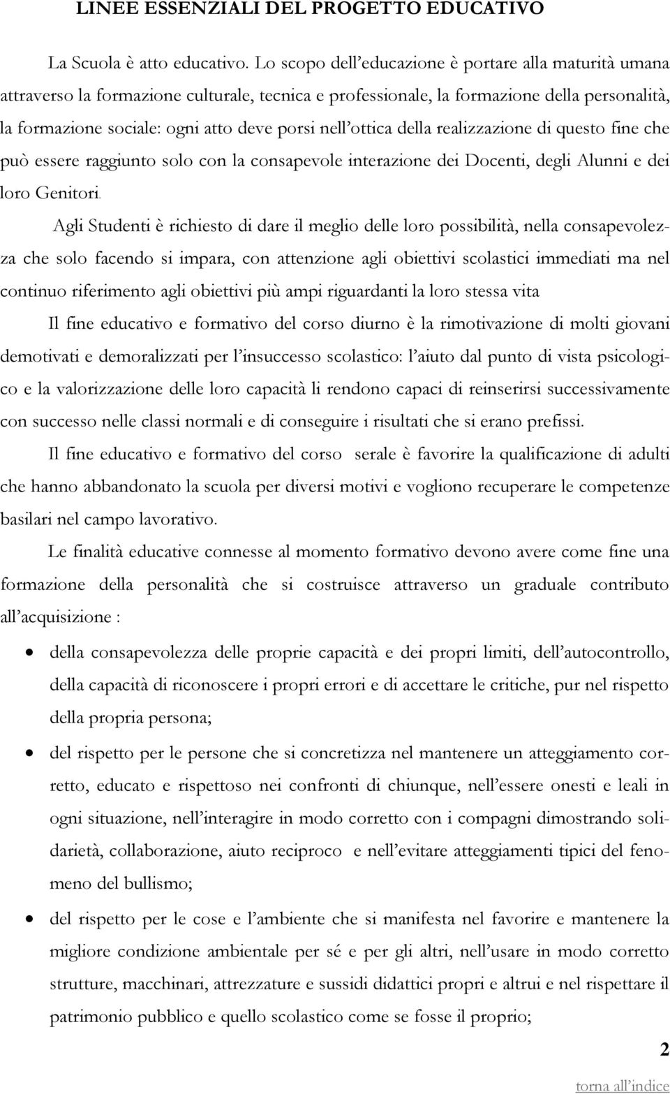 ottica della realizzazione di questo fine che può essere raggiunto solo con la consapevole interazione dei Docenti, degli Alunni e dei loro Genitori.