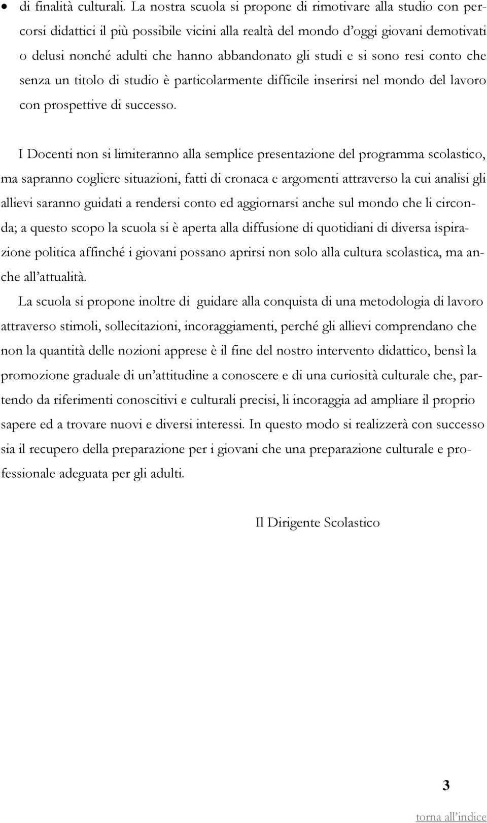 studi e si sono resi conto che senza un titolo di studio è particolarmente difficile inserirsi nel mondo del lavoro con prospettive di successo.