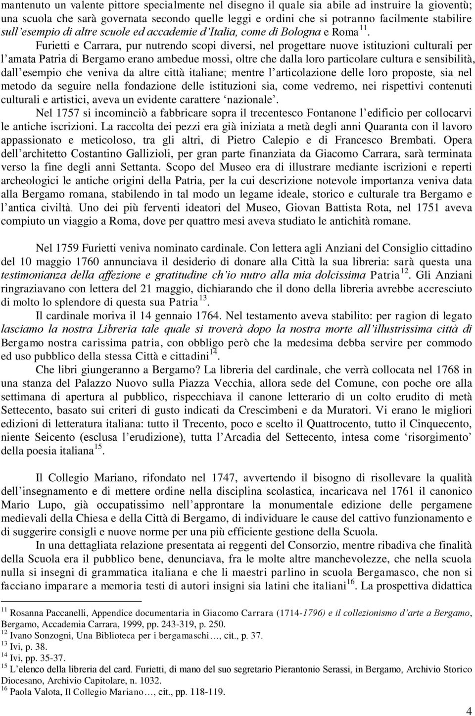 Furietti e Carrara, pur nutrendo scopi diversi, nel progettare nuove istituzioni culturali per l amata Patria di Bergamo erano ambedue mossi, oltre che dalla loro particolare cultura e sensibilità,