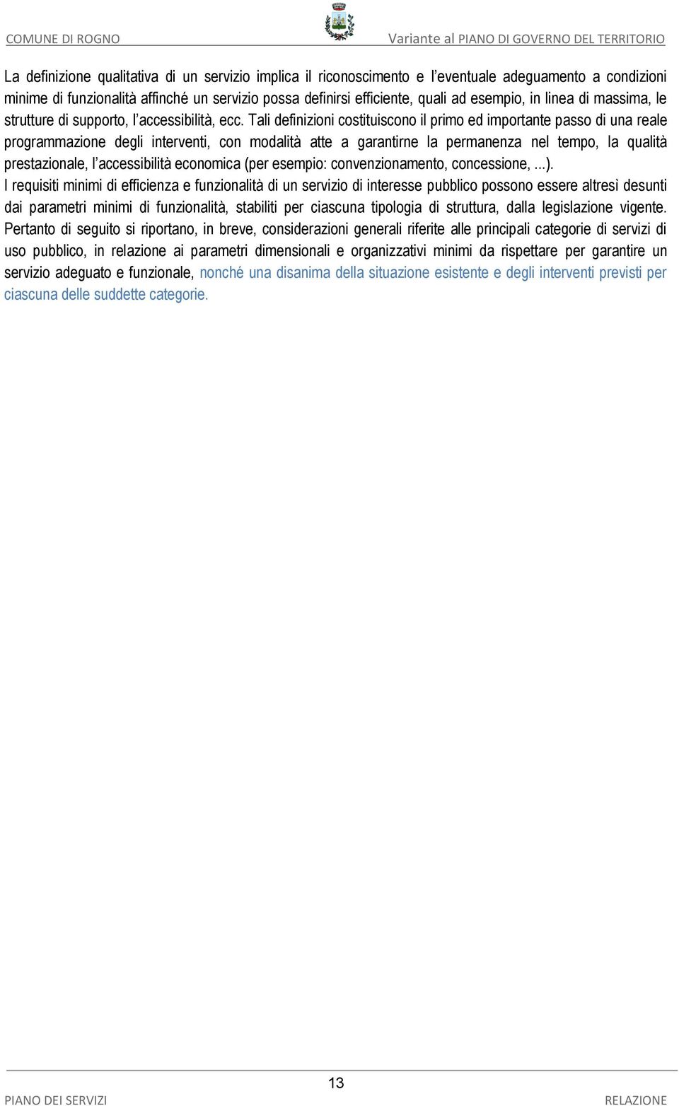 Tali definizioni costituiscono il primo ed importante passo di una reale programmazione degli interventi, con modalità atte a garantirne la permanenza nel tempo, la qualità prestazionale, l