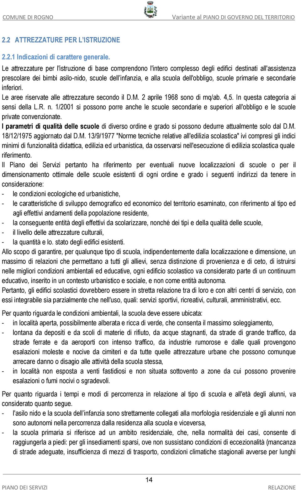 scuole primarie e secondarie inferiori. Le aree riservate alle attrezzature secondo il D.M. 2 aprile 1968 sono di mq/ab. 4,5. In questa categoria ai sensi della L.R. n.