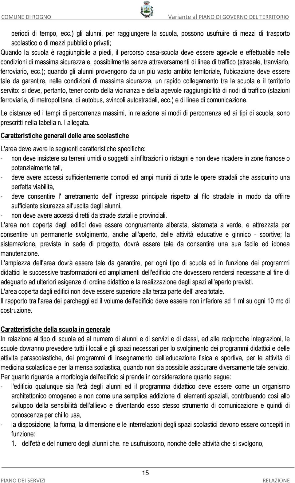 essere agevole e effettuabile nelle condizioni di massima sicurezza e, possibilmente senza attraversamenti di linee di traffico (stradale, tranviario, ferroviario, ecc.