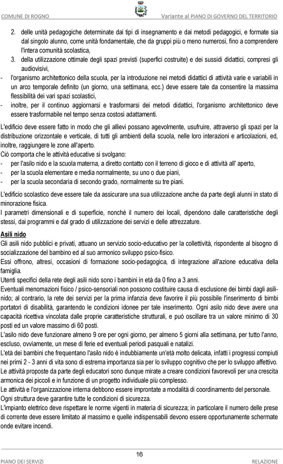 della utilizzazione ottimale degli spazi previsti (superfici costruite) e dei sussidi didattici, compresi gli audiovisivi, - l'organismo architettonico della scuola, per la introduzione nei metodi