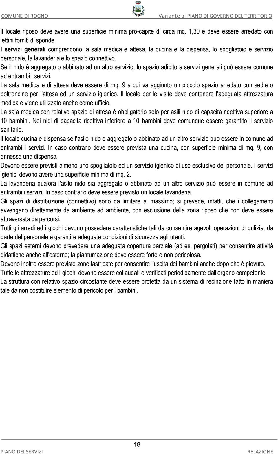 Se il nido è aggregato o abbinato ad un altro servizio, lo spazio adibito a servizi generali può essere comune ad entrambi i servizi. La sala medica e di attesa deve essere di mq.