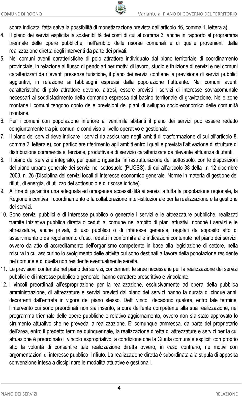 Il piano dei servizi esplicita la sostenibilità dei costi di cui al comma 3, anche in rapporto al programma triennale delle opere pubbliche, nell ambito delle risorse comunali e di quelle provenienti