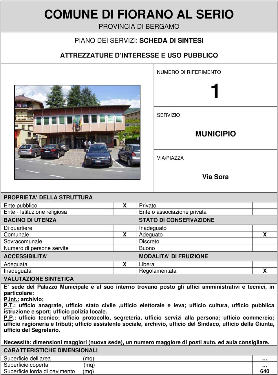 : ufficio anagrafe, ufficio stato civile,ufficio elettorale e leva; ufficio cultura, ufficio pubblica istruzione e sport; ufficio polizia locale. P.