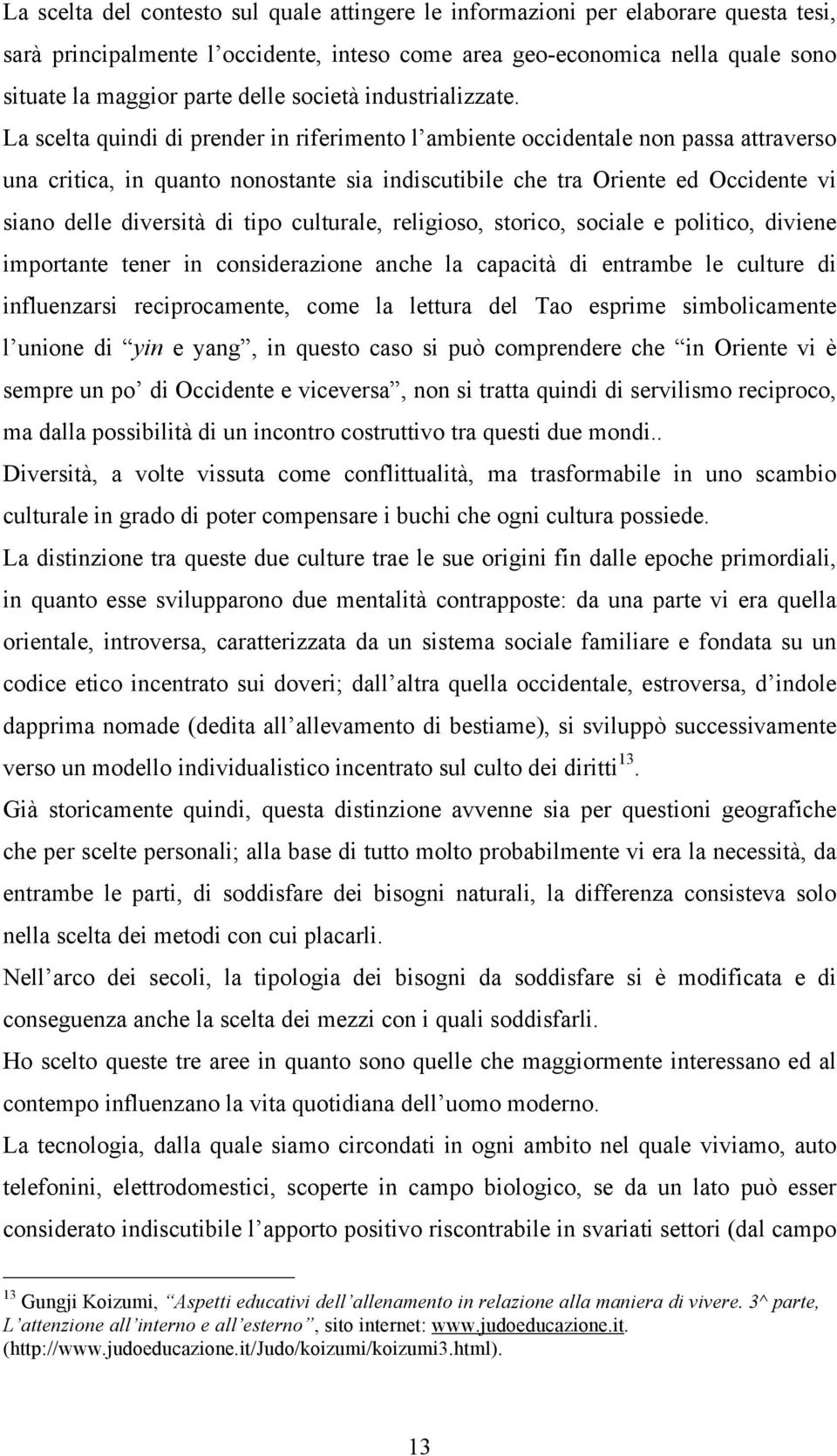 La scelta quindi di prender in riferimento l ambiente occidentale non passa attraverso una critica, in quanto nonostante sia indiscutibile che tra Oriente ed Occidente vi siano delle diversità di