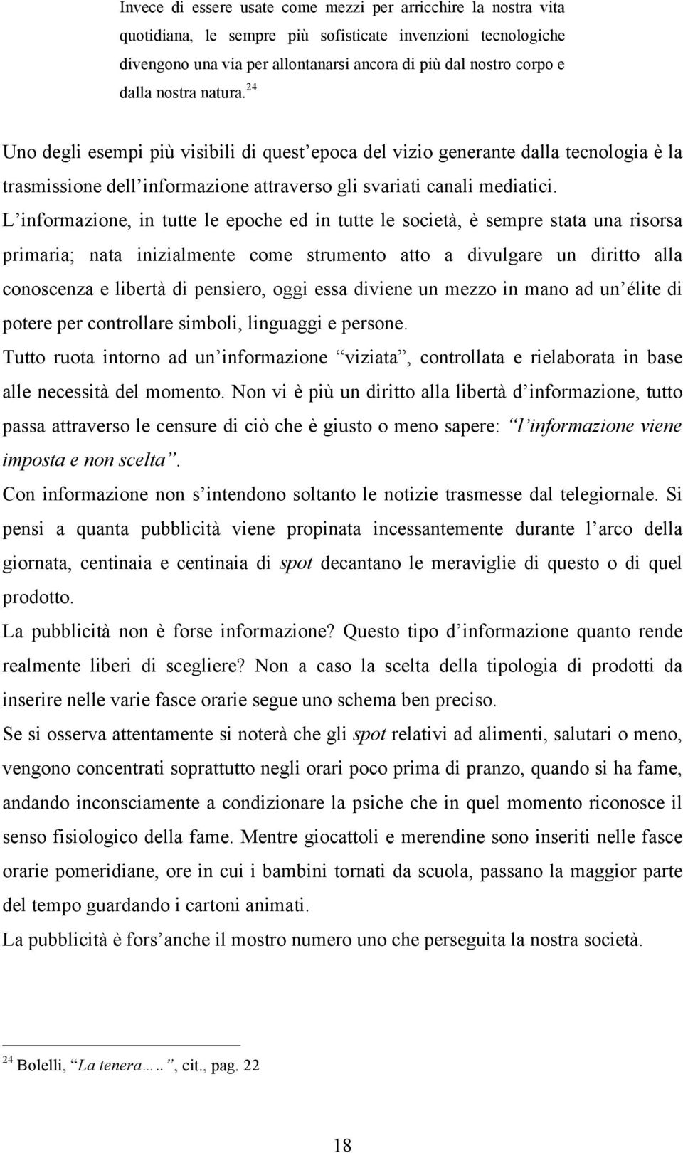 L informazione, in tutte le epoche ed in tutte le società, è sempre stata una risorsa primaria; nata inizialmente come strumento atto a divulgare un diritto alla conoscenza e libertà di pensiero,