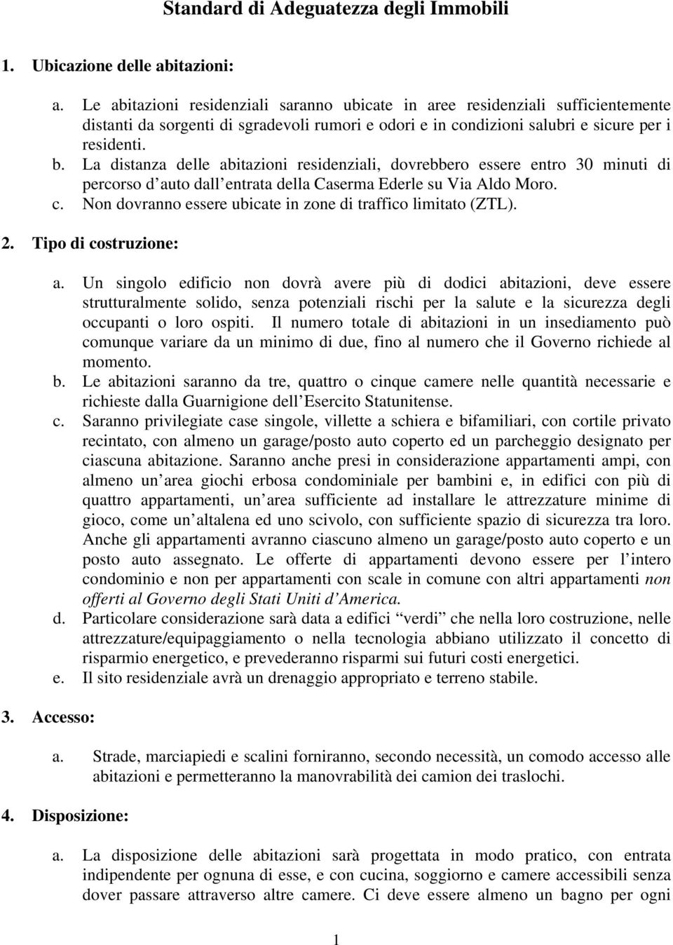 La distanza delle abitazioni residenziali, dovrebbero essere entro 30 minuti di percorso d auto dall entrata della Caserma Ederle su Via Aldo Moro. c.