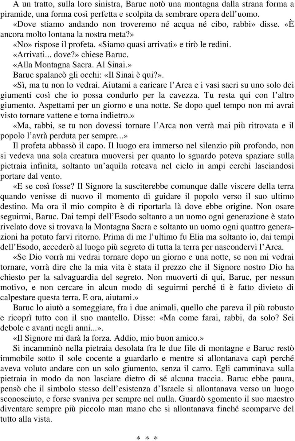 » chiese Baruc. «Alla Montagna Sacra. Al Sinai.» Baruc spalancò gli occhi: «Il Sinai è qui?». «Sì, ma tu non lo vedrai.