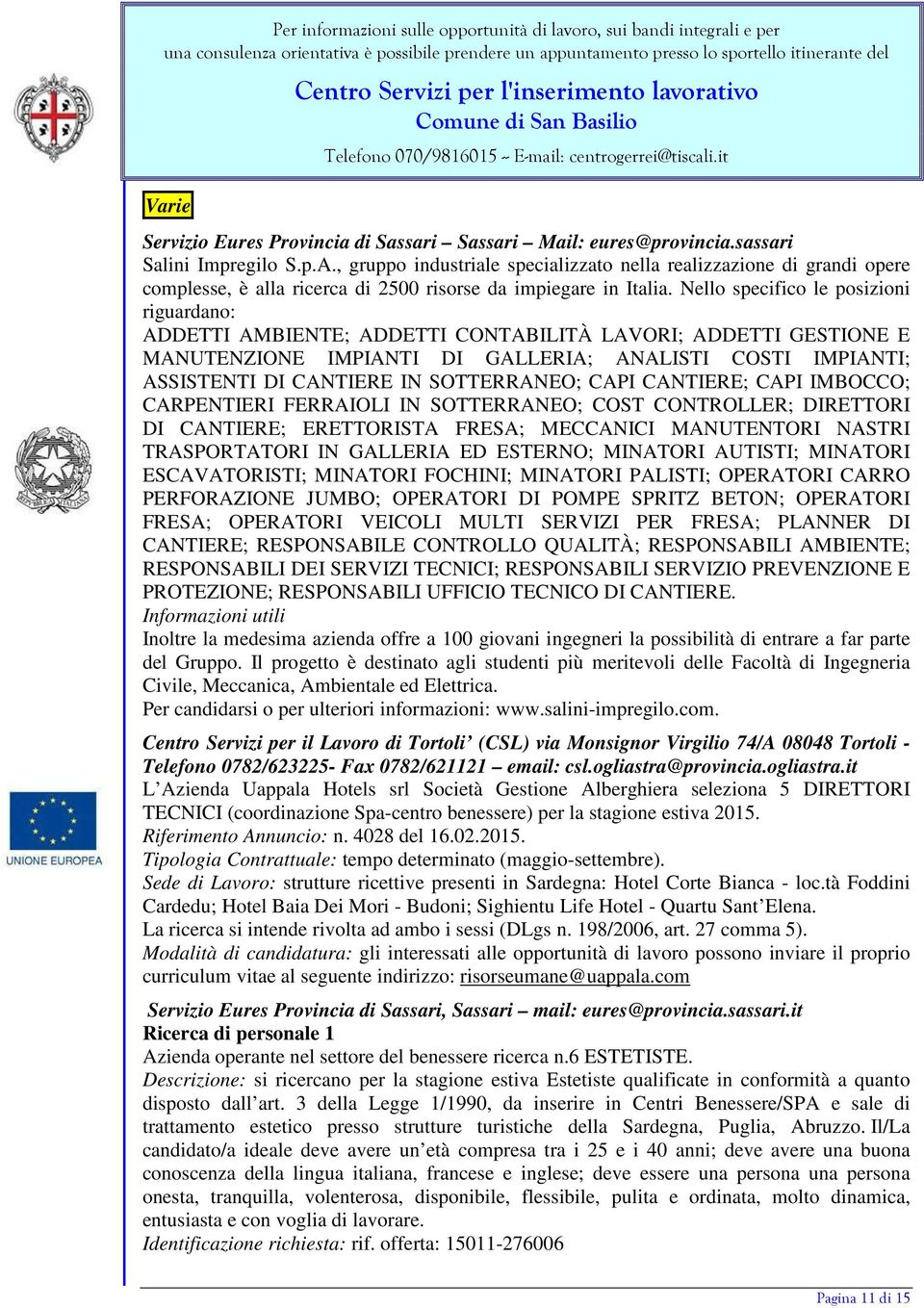 Nello specifico le posizioni riguardano: ADDETTI AMBIENTE; ADDETTI CONTABILITÀ LAVORI; ADDETTI GESTIONE E MANUTENZIONE IMPIANTI DI GALLERIA; ANALISTI COSTI IMPIANTI; ASSISTENTI DI CANTIERE IN