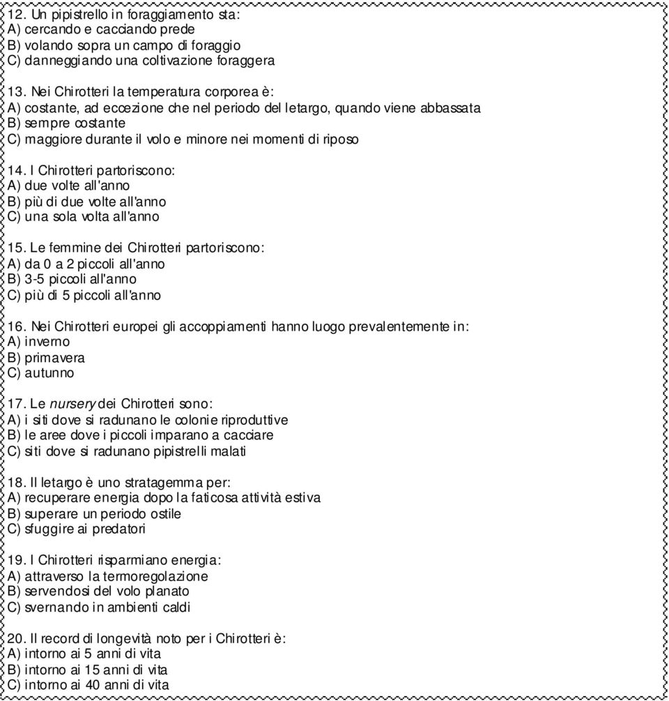 14. I Chirotteri partoriscono: A) due volte all'anno B) più di due volte all'anno C) una sola volta all'anno 15.