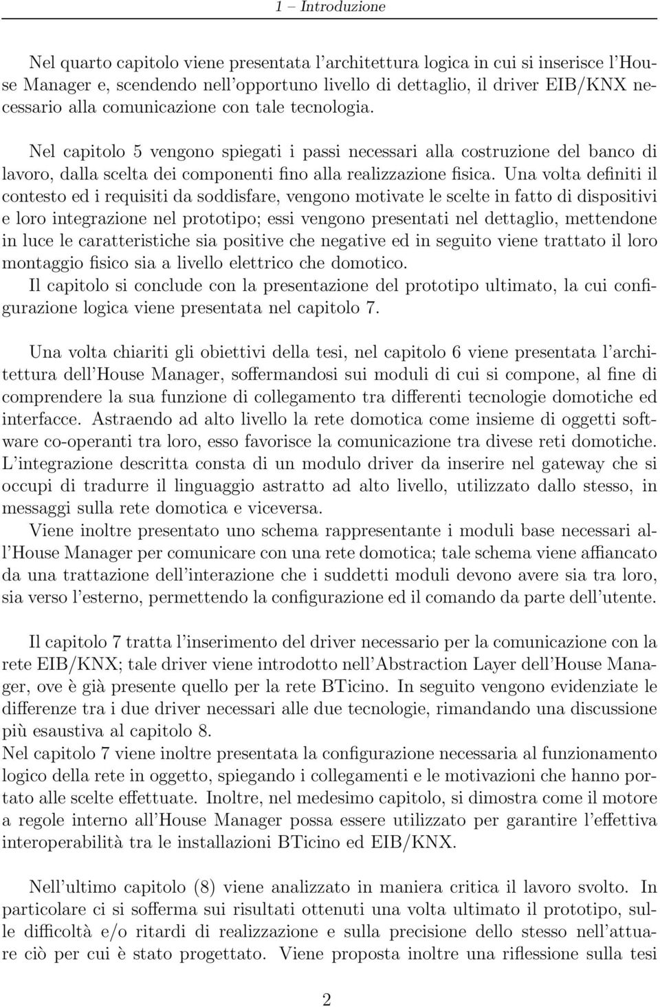 Una volta definiti il contesto ed i requisiti da soddisfare, vengono motivate le scelte in fatto di dispositivi e loro integrazione nel prototipo; essi vengono presentati nel dettaglio, mettendone in