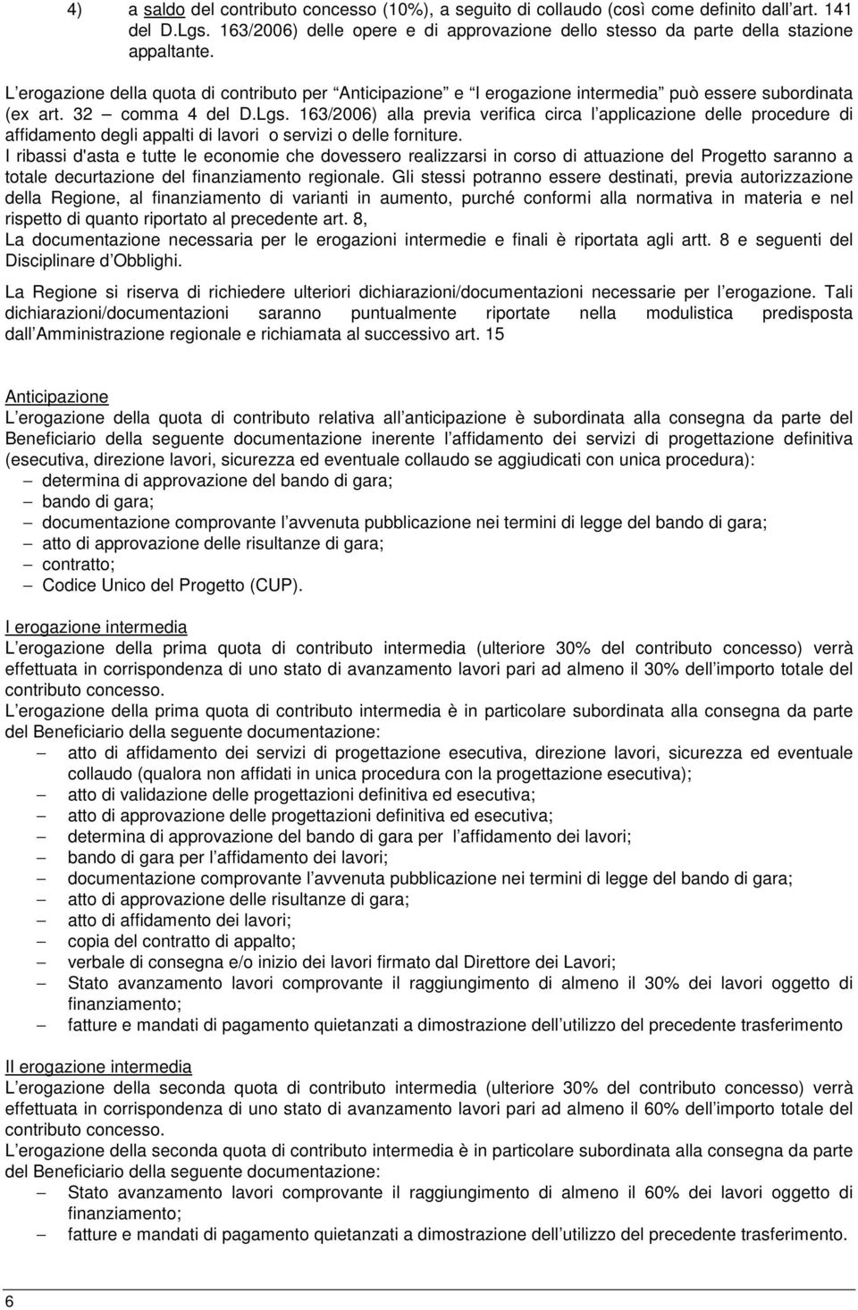 163/2006) alla previa verifica circa l applicazione delle procedure di affidamento degli appalti di lavori o servizi o delle forniture.