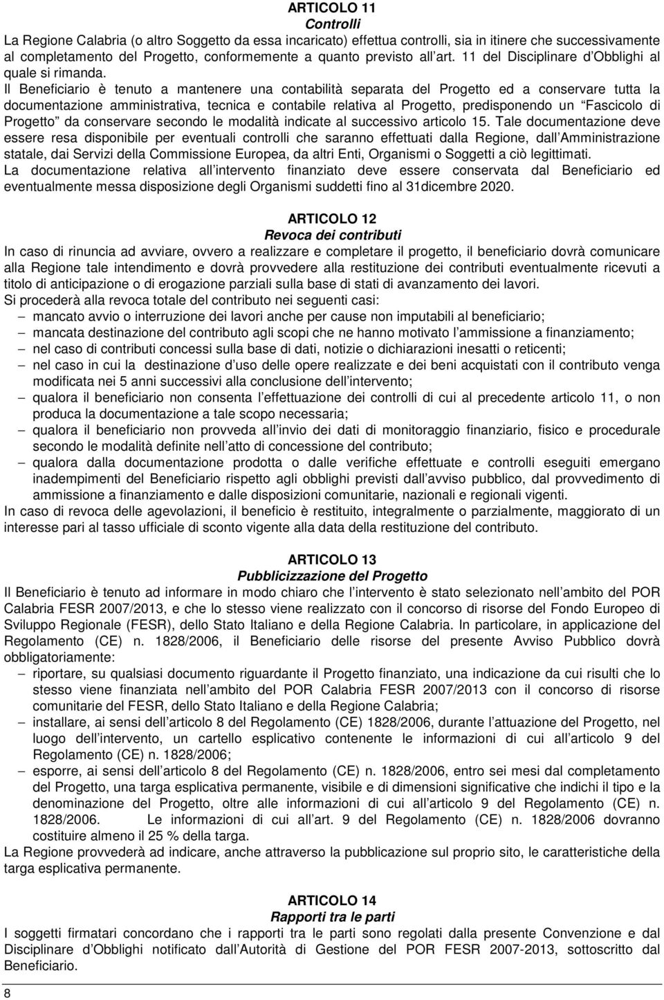 Il Beneficiario è tenuto a mantenere una contabilità separata del Progetto ed a conservare tutta la documentazione amministrativa, tecnica e contabile relativa al Progetto, predisponendo un Fascicolo