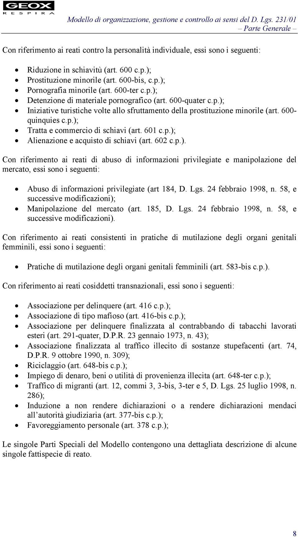 601 c.p.); Alienazione e acquisto di schiavi (art. 602 c.p.). Con riferimento ai reati di abuso di informazioni privilegiate e manipolazione del mercato, essi sono i seguenti: Abuso di informazioni privilegiate (art 184, D.