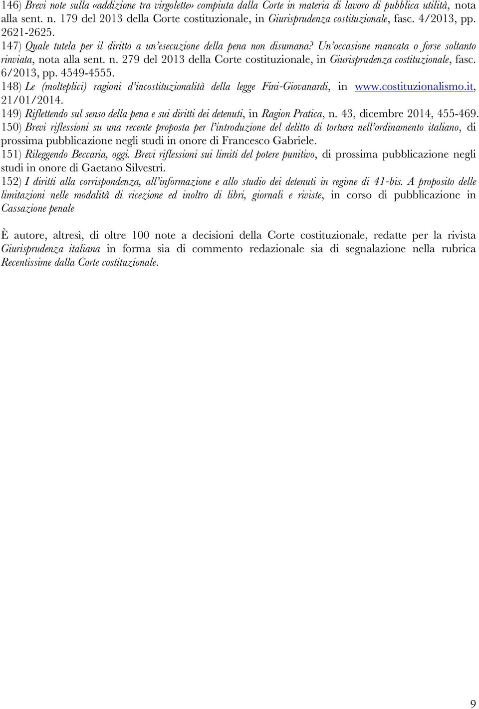 6/2013, pp. 4549-4555. 148) Le (molteplici) ragioni d incostituzionalità della legge Fini-Giovanardi, in www.costituzionalismo.it, 21/01/2014.