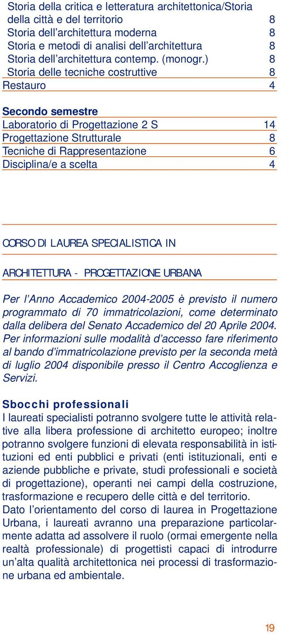 ) 8 Storia delle tecniche costruttive 8 Restauro 4 Secondo semestre Laboratorio di Progettazione 2 S 14 Progettazione Strutturale 8 Tecniche di Rappresentazione 6 Disciplina/e a scelta 4 CORSO DI