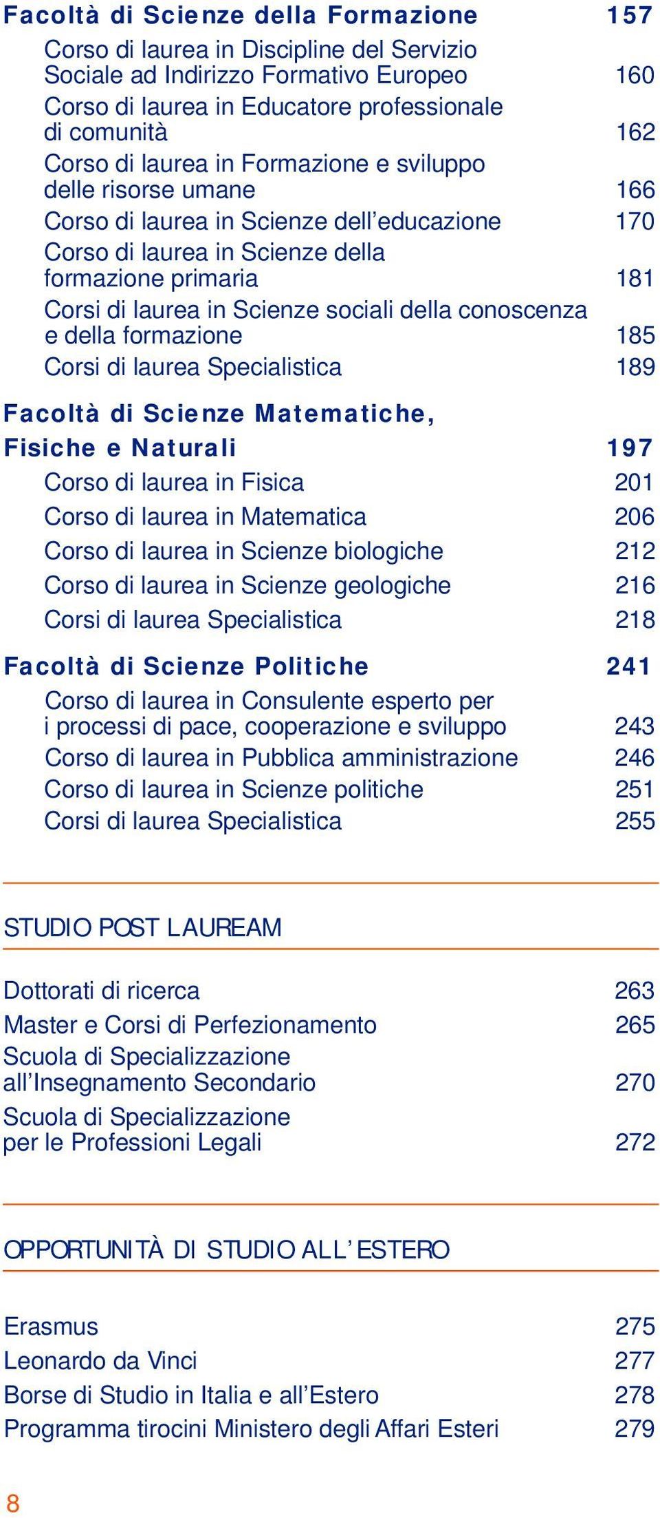 della conoscenza e della formazione 185 Corsi di laurea Specialistica 189 Facoltà di Scienze Matematiche, Fisiche e Naturali 197 Corso di laurea in Fisica 201 Corso di laurea in Matematica 206 Corso