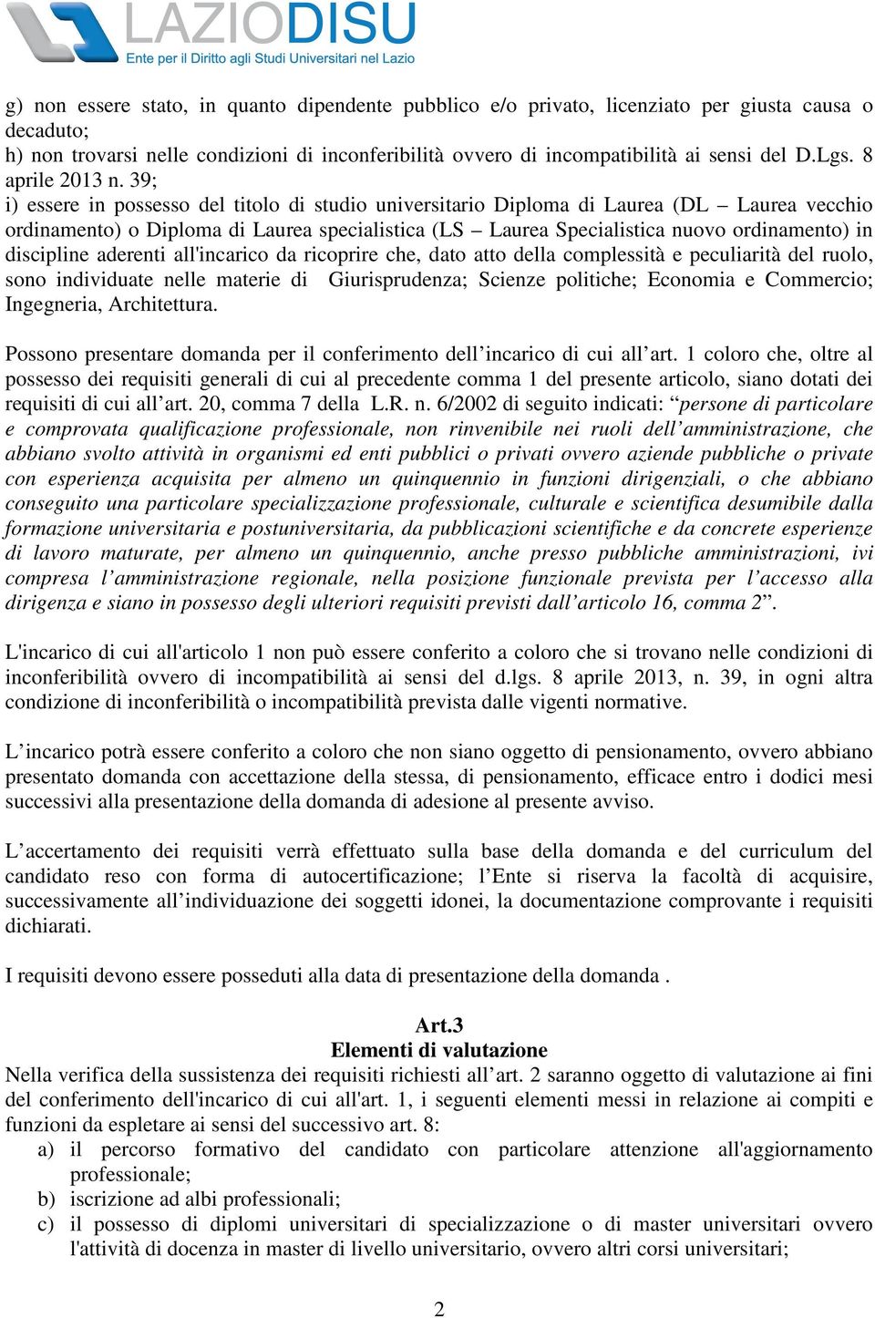 39; i) essere in possesso del titolo di studio universitario Diploma di Laurea (DL Laurea vecchio ordinamento) o Diploma di Laurea specialistica (LS Laurea Specialistica nuovo ordinamento) in