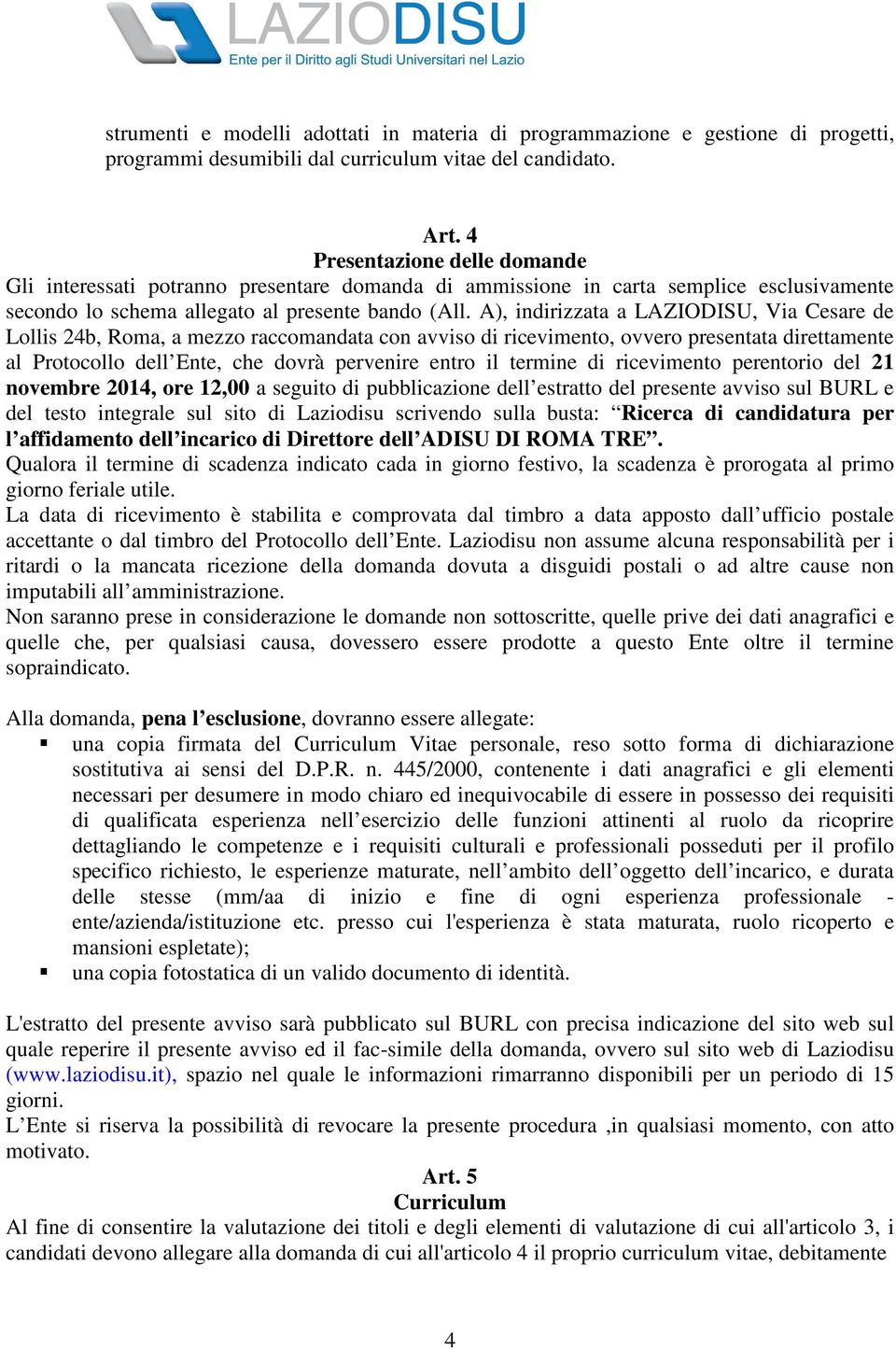 A), indirizzata a LAZIODISU, Via Cesare de Lollis 24b, Roma, a mezzo raccomandata con avviso di ricevimento, ovvero presentata direttamente al Protocollo dell Ente, che dovrà pervenire entro il