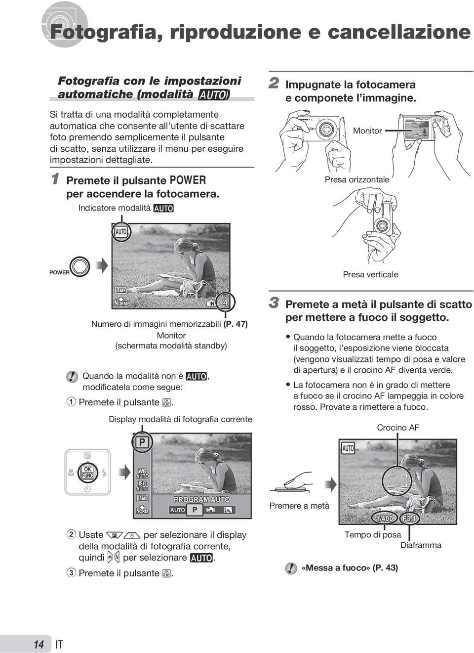 semplicemente il pulsante di scatto, senza utilizzare il menu per eseguire impostazioni dettagliate. 1 Premete il pulsante o per accendere la fotocamera.