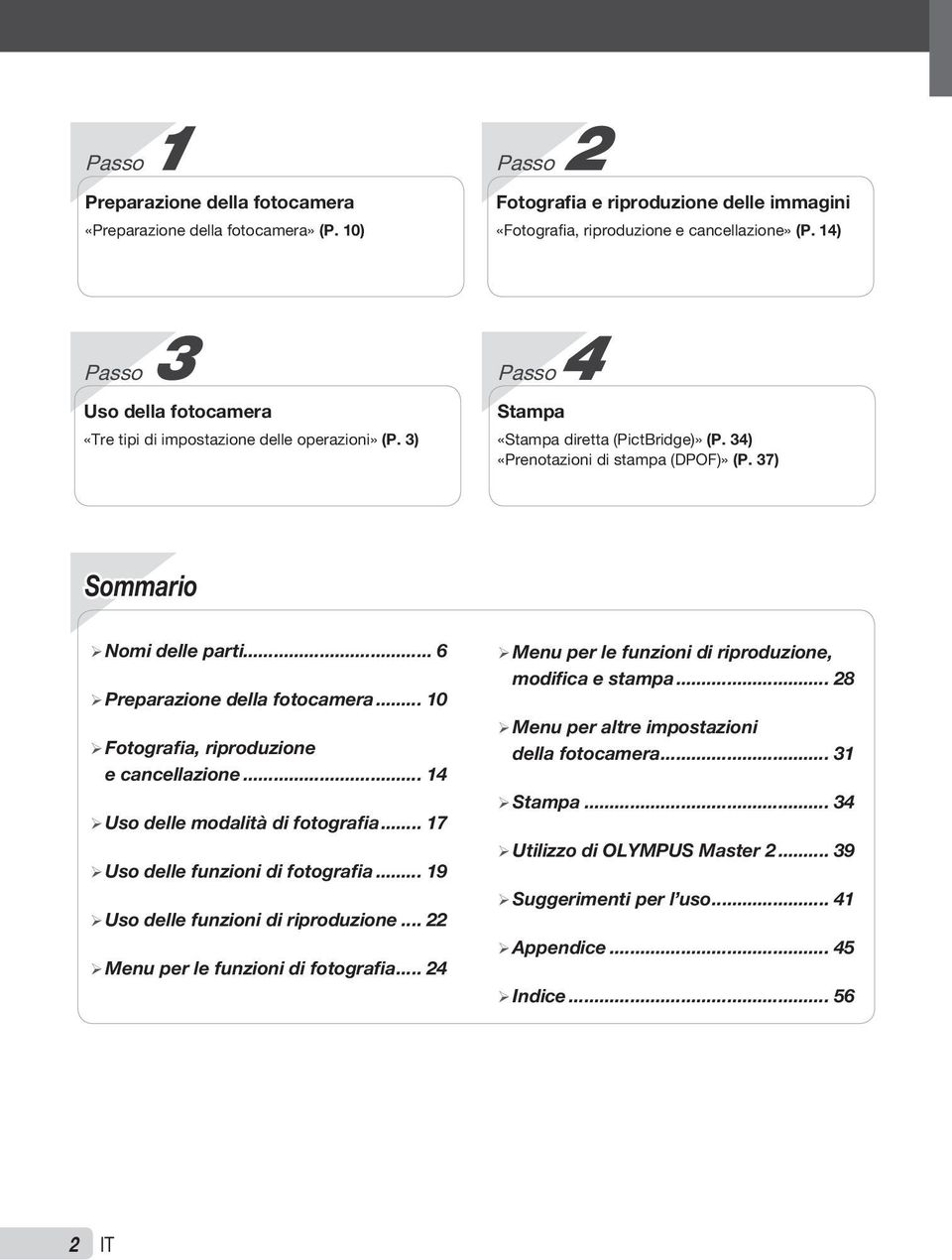 37) Sommario ¾Nomi delle parti... 6 ¾Preparazione della fotocamera... 10 ¾Fotografia, riproduzione e cancellazione... 14 ¾Uso delle modalità di fotografia... 17 ¾Uso delle funzioni di fotografia.